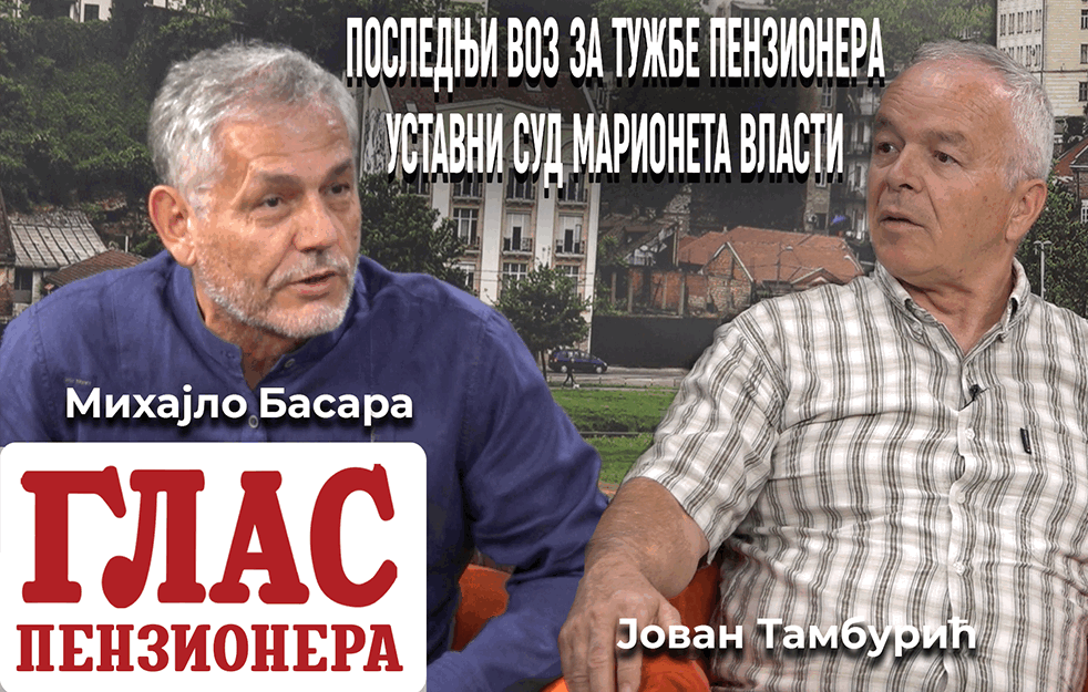 MIHAJLO BASARA I JOVAN TAMBURIĆ: POSLEDNJI VOZ ZA TUŽBE PENZIONERA – USTAVNI SUD MARIONETA VLASTI (VIDEO) 
